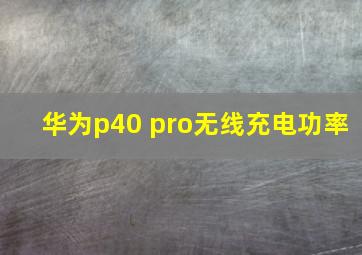 华为p40 pro无线充电功率